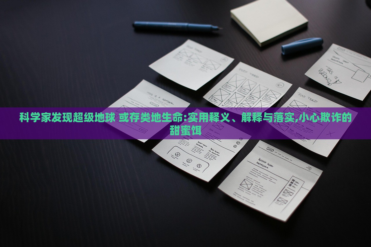 科學(xué)家發(fā)現(xiàn)超級(jí)地球 或存類地生命:實(shí)用釋義、解釋與落實(shí),小心欺詐的甜蜜餌
