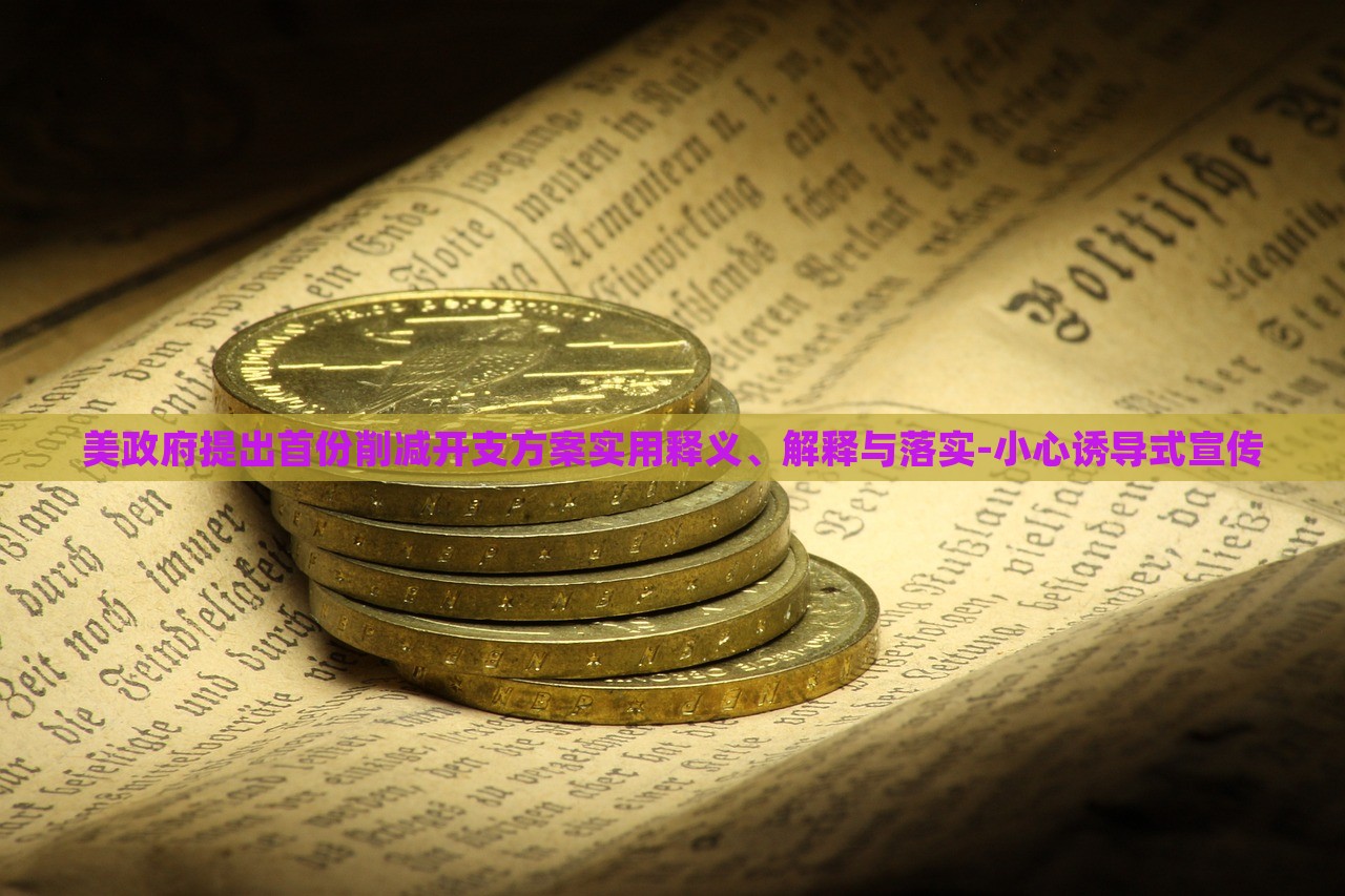 美政府提出首份削減開支方案實(shí)用釋義、解釋與落實(shí)-小心誘導(dǎo)式宣傳