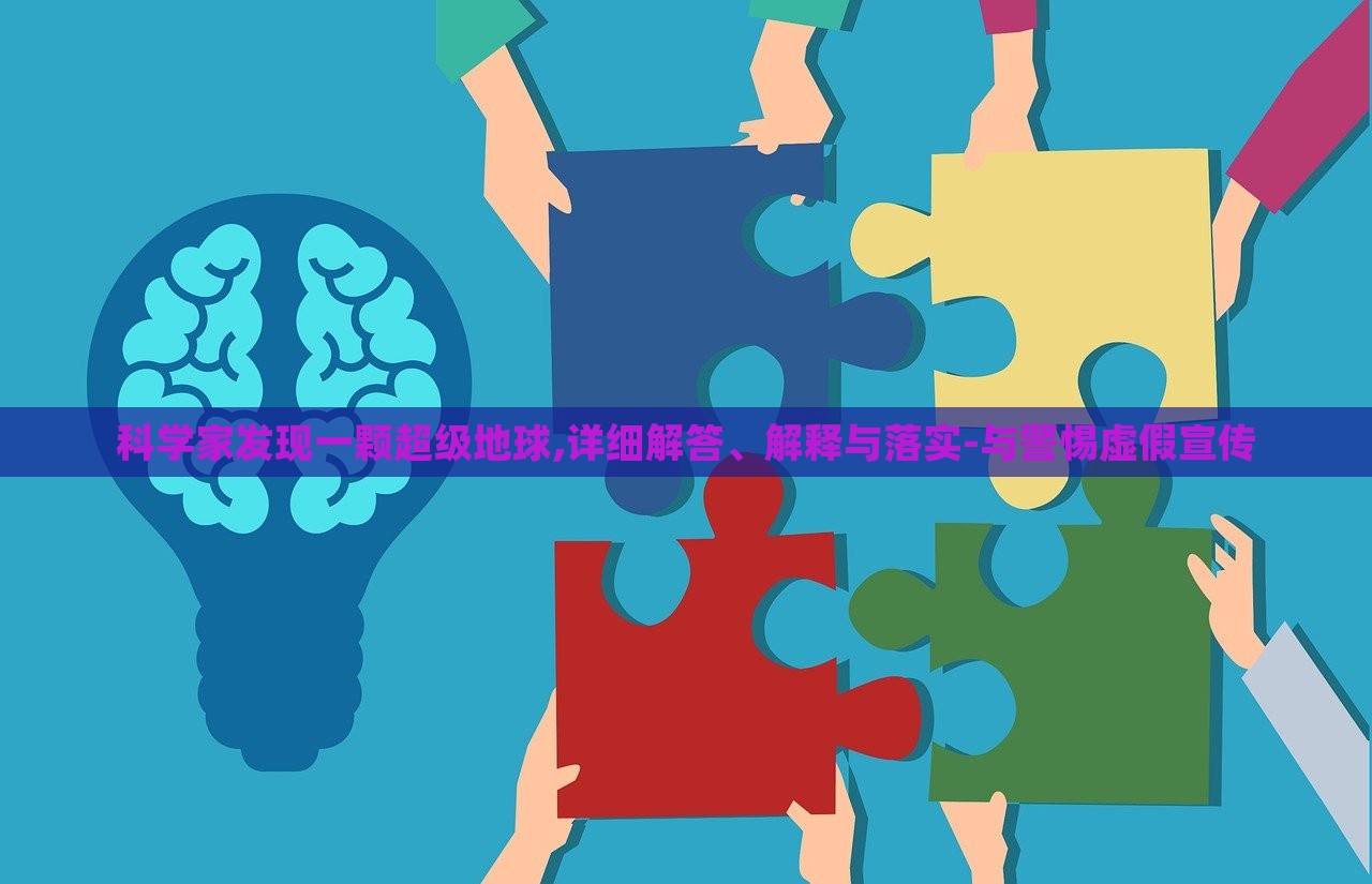 科學(xué)家發(fā)現(xiàn)一顆超級(jí)地球,詳細(xì)解答、解釋與落實(shí)-與警惕虛假宣傳 科學(xué)家發(fā)現(xiàn)一顆超級(jí)地球,詳細(xì)解答、解釋與落實(shí)-與警惕虛假宣傳