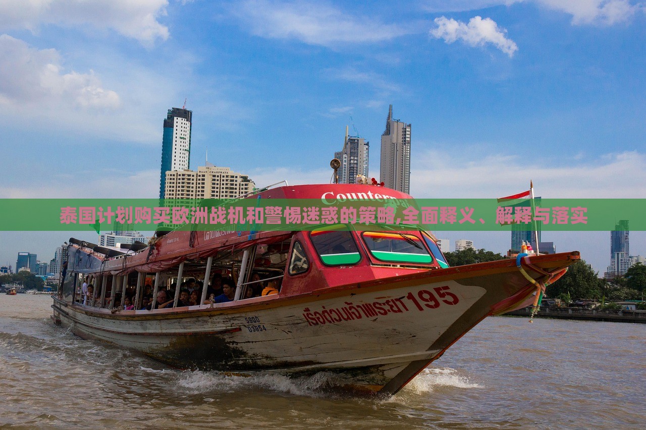 泰國計劃購買歐洲戰(zhàn)機和警惕迷惑的策略,全面釋義、解釋與落實